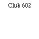 Club 602