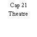 Cap 21 Theatre