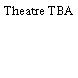 Theatre TBA