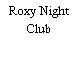 Roxy Night Club