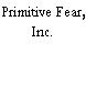 Primitive Fear, Inc.