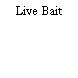 Live Bait