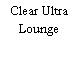 Clear Ultra Lounge