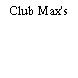 Club Max's