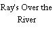 Ray's Over the River