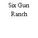 Six Gun Ranch