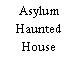 Asylum Haunted House