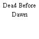 Dead Before Dawn