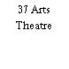 37 Arts Theatre