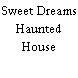 Sweet Dreams Haunted House