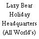 Lazy Bear Holiday Headquarters (All World's)