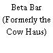 Beta Bar (Formerly the Cow Haus)