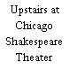 Upstairs at Chicago Shakespeare Theater