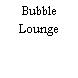 Bubble Lounge