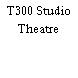 T300 Studio Theatre