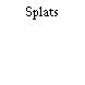 Splats