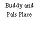 Buddy and Pals Place