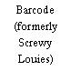 Barcode (formerly Screwy Louies)