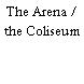 The Arena / the Coliseum