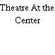 Theatre At the Center