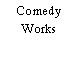 Comedy Works