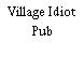 Village Idiot Pub