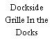 Dockside Grille In the Docks