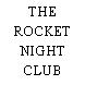 THE ROCKET NIGHT CLUB