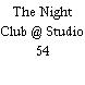 The Night Club @ Studio 54