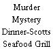 Murder Mystery Dinner-Scotts Seafood Grill