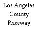 Los Angeles County Raceway