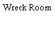 Wreck Room