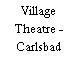 Village Theatre - Carlsbad