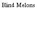 Blind Melons