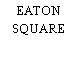 EATON SQUARE