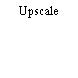 Upscale