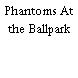 Phantoms At the Ballpark