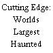 Cutting Edge: Worlds Largest Haunted House