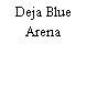 Deja Blue Arena