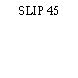 SLIP 45