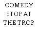 COMEDY STOP AT THE TROP