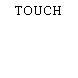 TOUCH