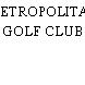 METROPOLITAN GOLF CLUB