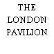 THE LONDON PAVILION