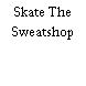 Skate The Sweatshop