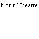 Norm Theatre