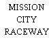 MISSION CITY RACEWAY