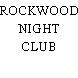 ROCKWOOD NIGHT CLUB