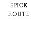 SPICE ROUTE