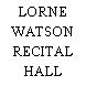 LORNE WATSON RECITAL HALL